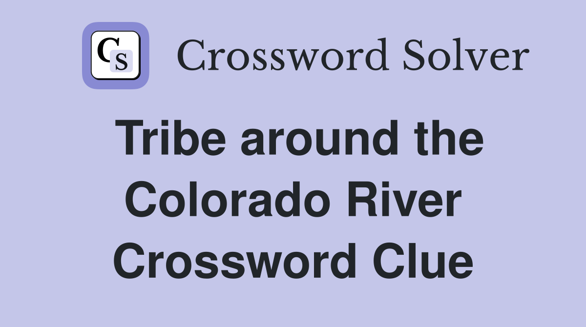 Tribe around the Colorado River Crossword Clue Answers Crossword Solver